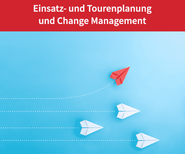 Einsatz- und Tourenplanung und Change Management